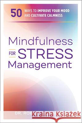 Mindfulness for Stress Management: 50 Ways to Improve Your Mood and Cultivate Calmness Robert Schachter 9781641525695