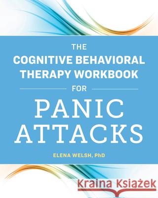 The Cognitive Behavioral Therapy Workbook for Panic Attacks Elena, PhD Welsh 9781641526043