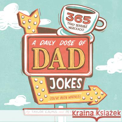 A Daily Dose of Dad Jokes: 365 Truly Terrible Wisecracks (You've Been Warned) Taylor Calmus Peter L. Harmon 9781641526555