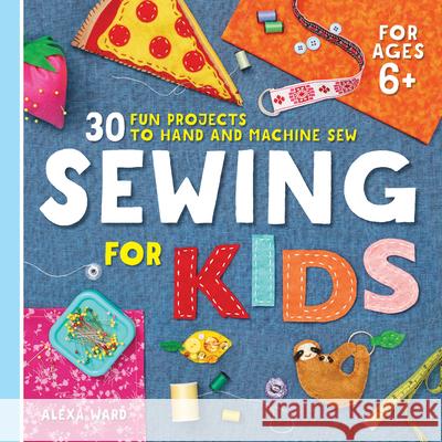 Sewing for Kids: 30 Fun Projects to Hand and Machine Sew  9781641526647 Rockridge Press