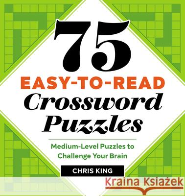 75 Easy-To-Read Crossword Puzzles: Medium-Level Puzzles to Challenge Your Brain Chris King 9781641526739 Rockridge Press