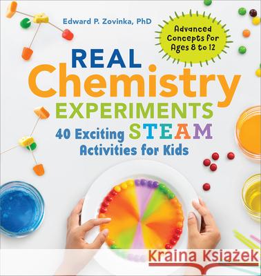 Real Chemistry Experiments: 40 Exciting Steam Activities for Kids Edward P., PhD Zovinka 9781641526845 Rockridge Press