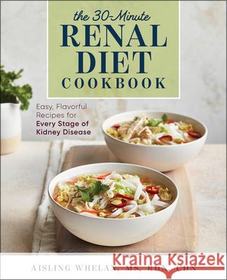 30-Minute Renal Diet Cookbook: Easy, Flavorful Recipes for Every Stage of Kidney Disease Aisling Whelan 9781641526968 Rockridge Press