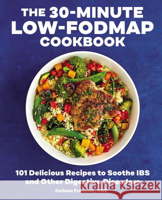The 30-Minute Low-Fodmap Cookbook: 101 Delicious Recipes to Soothe Ibs and Other Digestive Disorders  9781641527194 Rockridge Press