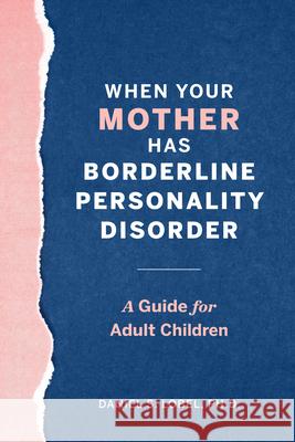 When Your Mother Has Borderline Personality Disorder: A Guide for Adult Children Daniel S., PhD Lobel 9781641527231 Rockridge Press