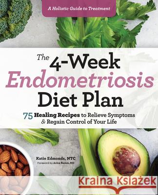 The 4-Week Endometriosis Diet Plan: 75 Healing Recipes to Relieve Symptoms and Regain Control of Your Life  9781641527361 Rockridge Press