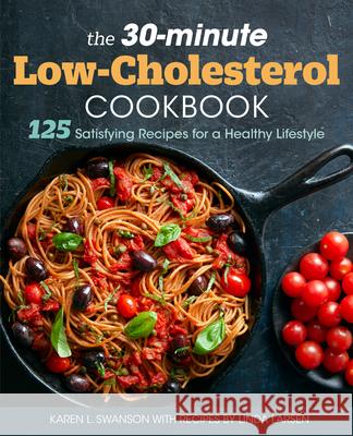The 30-Minute Low Cholesterol Cookbook: 125 Satisfying Recipes for a Healthy Lifestyle Swanson, Karen L. 9781641528009