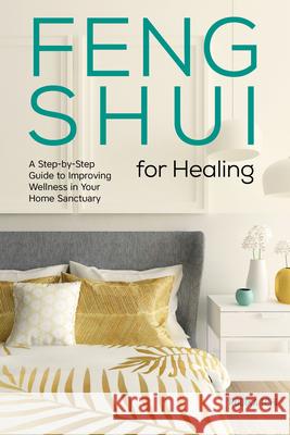 Feng Shui for Healing: A Step-By-Step Guide to Improving Wellness in Your Home Sanctuary Rodika Tchi 9781641528047 Rockridge Press