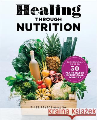 Healing Through Nutrition: The Essential Guide to 50 Plant-Based Nutritional Sources  9781641528139 Rockridge Press