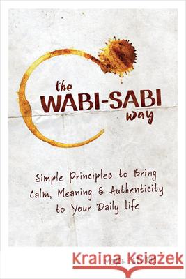 The Wabi-Sabi Way: Simple Principles to Bring Calm, Meaning & Authenticity to Your Daily Life Mike Sturm 9781641528269 Rockridge Press
