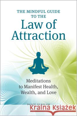 The Mindful Guide to the Law of Attraction: Meditations to Manifest Health, Wealth, and Love Oldham, Paige 9781641528351