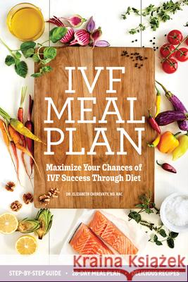 Ivf Meal Plan: Maximize Your Chances of Ivf Success Through Diet Elizabeth, ND Rac Cherevaty 9781641528405 Rockridge Press