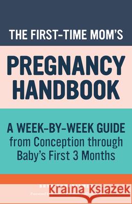 The First-Time Mom's Pregnancy Handbook: A Week-By-Week Guide from Conception Through Baby's First 3 Months Bryn Huntpalmer 9781641528542 Rockridge Press