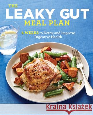 The Leaky Gut Meal Plan: 4 Weeks to Detox and Improve Digestive Health Sarah Kay Hoffman 9781641528849