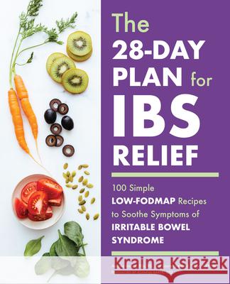 The 28-Day Plan for Ibs Relief: 100 Simple Low-Fodmap Recipes to Soothe Symptoms of Irritable Bowel Syndrome Audrey, BSC Rd Inouye Lauren, Basc MPH Rd Renlund Joanna, Apd Baker 9781641528863 Rockridge Press