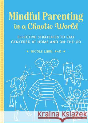 Mindful Parenting in a Chaotic World: Effective Strategies to Stay Centered at Home and on the Go Libin, Nicole 9781641528924