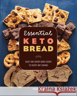 Essential Keto Bread: Sweet and Savory Baked Goods to Satisfy Any Craving Hilda Solares 9781641528931 Rockridge Press