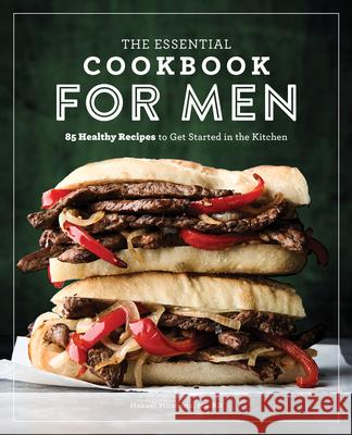 The Essential Cookbook for Men: 85 Healthy Recipes to Get Started in the Kitchen Villacorta, Manuel 9781641529082 Rockridge Press