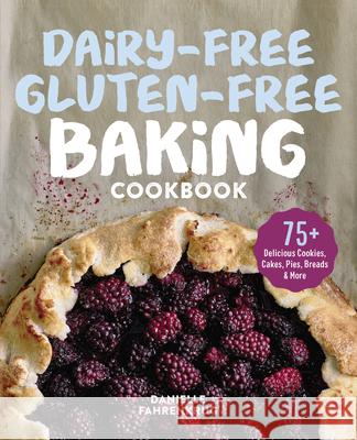 Dairy-Free Gluten-Free Baking Cookbook: 75+ Delicious Cookies, Cakes, Pies, Breads & More Danielle Fahrenkrug 9781641529129 Rockridge Press