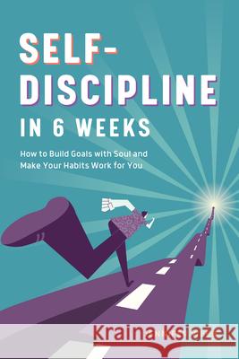 Self Discipline in 6 Weeks: How to Build Goals with Soul and Make Your Habits Work for You Jennifer Webb 9781641529365