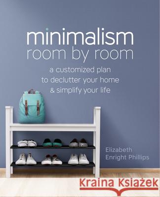 Minimalism Room by Room: A Customized Plan to Declutter Your Home and Simplify Your Life Elizabeth Enrigh 9781641529679 Rockridge Press