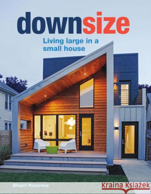 Downsize: Living Large in a Small House Sheri Koones 9781641550338 Taunton Press