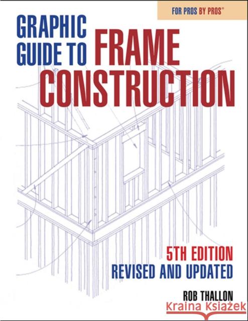 Graphic Guide to Frame Construction: Fifth Edition, Revised and Updated Rob Thallon 9781641551694 Taunton Press