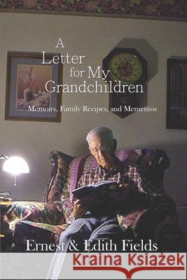 A Letter for My Grandchildren: Memoirs, Family Recipes, and Mementos Edith E. Fields Susan E. Thomas Ernest E. Fields 9781641570121 Dramatic Pen Press, LLC