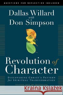 Revolution of Character: Discovering Christ's Pattern for Spiritual Transformation Dallas Willard Donald Simpson 9781641582551