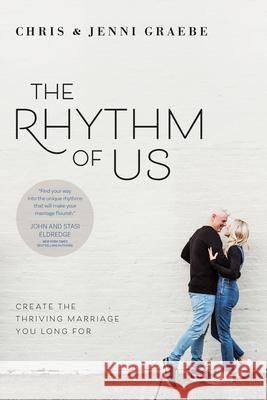 The Rhythm of Us: Create the Thriving Marriage You Long for Chris Graebe Jenni Graebe John Eldredge 9781641582889 NavPress Publishing Group