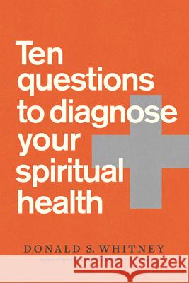 Ten Questions to Diagnose Your Spiritual Health Donald S. Whitney 9781641583305