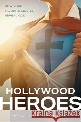 Hollywood Heroes: How Your Favorite Movies Reveal God Frank Turek Zach Turek 9781641583510