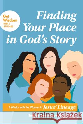 Finding Your Place in God's Story: 5 Weeks with the Women in Jesus' Lineage Teresa Swanstrom Anderson 9781641584692 NavPress Publishing Group