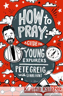 How to Pray: A Guide for Young Explorers Pete Greig 9781641585446 NavPress Publishing Group