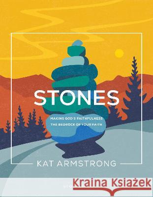 Stones: Making God\'s Faithfulness the Bedrock of Your Faith Kat Armstrong 9781641585927