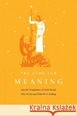 The Ache for Meaning: How the Temptations of Christ Reveal Who We Are and What We\'re Seeking Tommy Brown 9781641586276 NavPress Publishing Group