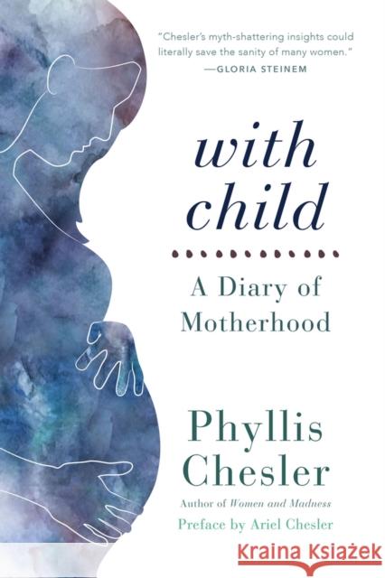 With Child: A Diary of Motherhood Phyllis Chesler Ariel Chesler 9781641600323 Chicago Review Press