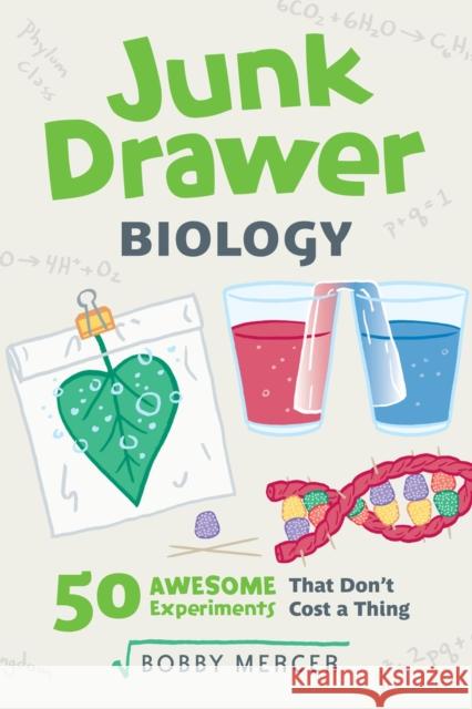 Junk Drawer Biology: 50 Awesome Experiments That Don't Cost a Thingvolume 6 Mercer, Bobby 9781641602891 Chicago Review Press