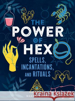 The Power of Hex: Spells, Incantations, and Rituals Shawn Engel 9781641604482 Chicago Review Press