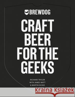 Brewdog: Craft Beer for the Geeks Richard Taylor James Watt Martin Dickie 9781641604567 Chicago Review Press