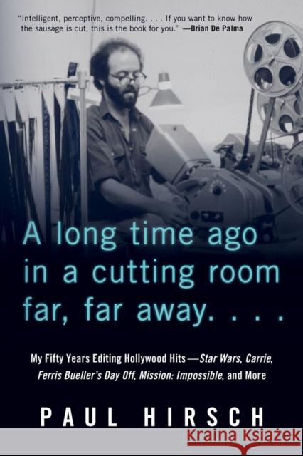 A Long Time Ago in a Cutting Room Far, Far Away: My Fifty Years Editing Hollywood Hits--Star Wars, Carrie, Ferris Bueller's Day Off, Mission: Impossib Hirsch, Paul 9781641605243