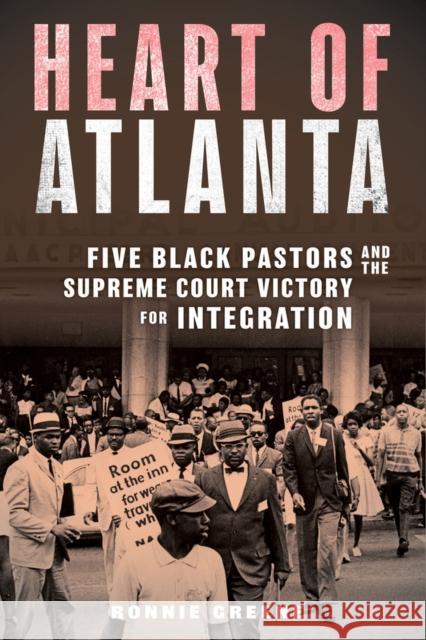 Heart of Atlanta: Five Black Pastors and the Supreme Court Victory for Integration Ronnie Greene 9781641605274 Lawrence Hill Books