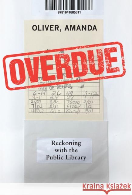 Overdue: Reckoning with the Public Library Amanda Oliver 9781641605311 Chicago Review Press