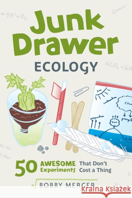 Junk Drawer Ecology: 50 Awesome Experiments That Don't Cost a Thingvolume 7 Mercer, Bobby 9781641605496 Chicago Review Press