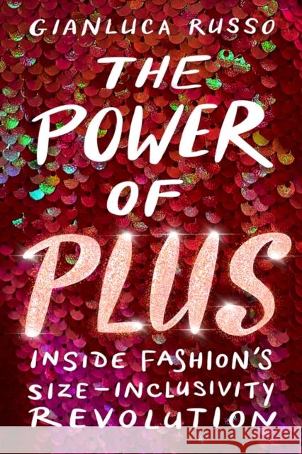 The Power of Plus: Inside Fashion's Size-Inclusivity Revolution Gianluca Russo 9781641606424 Chicago Review Press