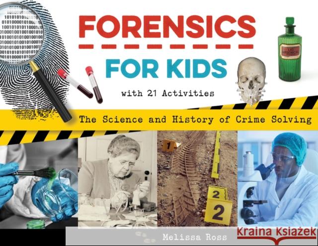 Forensics for Kids: The Science and History of Crime Solving, with 21 Activities Melissa Ross 9781641606912 Chicago Review Press