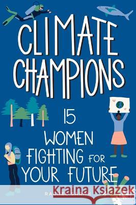 Climate Champions: 15 Women Fighting for Your Future Volume 10 Rachel Sarah 9781641607001 Chicago Review Press