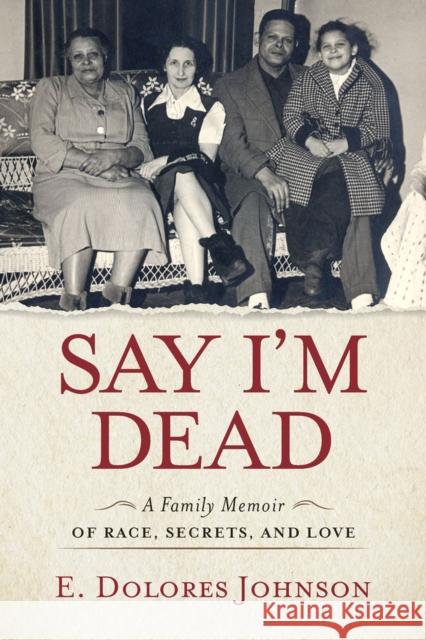 Say I'm Dead: A Family Memoir of Race, Secrets, and Love E. Dolores Johnson 9781641607766 Lawrence Hill Books