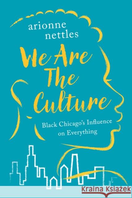We Are the Culture: Black Chicago's Influence on Everything Arionne Nettles 9781641608305