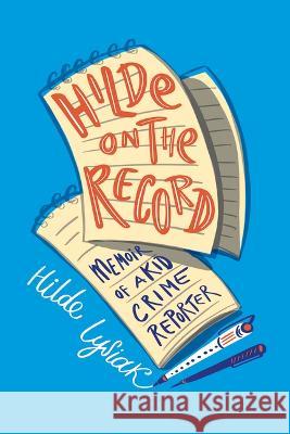 Hilde on the Record: Memoir of a Kid Crime Reporter Hilde Lysiak 9781641609036 Chicago Review Press
